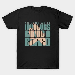 As long as it involves riding a borad T-Shirt